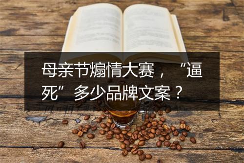 母亲节煽情大赛，“逼死”多少品牌文案？