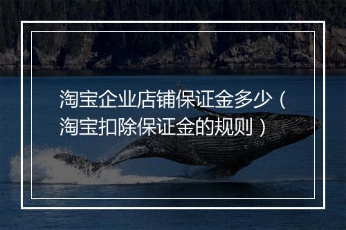 淘宝企业店铺保证金多少（淘宝扣除保证金的规则）