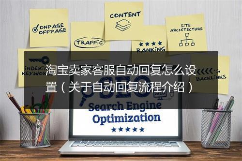淘宝卖家客服自动回复怎么设置（关于自动回复流程介绍）