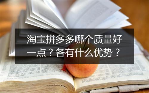 淘宝拼多多哪个质量好一点？各有什么优势？