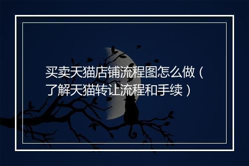 买卖天猫店铺流程图怎么做（了解天猫转让流程和手续）
