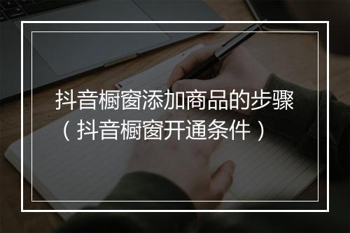 抖音橱窗添加商品的步骤（抖音橱窗开通条件）