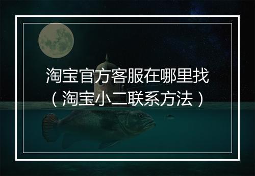 淘宝官方客服在哪里找（淘宝小二联系方法）
