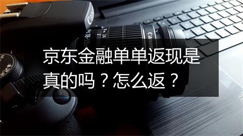 京东金融单单返现是真的吗？怎么返？