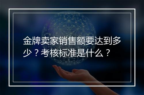 金牌卖家销售额要达到多少？考核标准是什么？