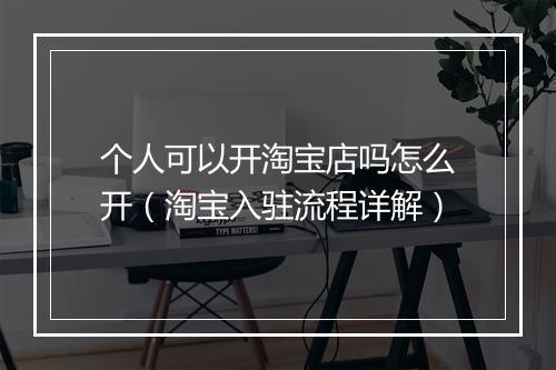 个人可以开淘宝店吗怎么开（淘宝入驻流程详解）