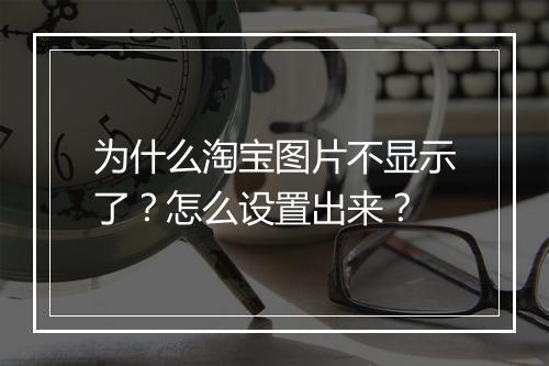 为什么淘宝图片不显示了？怎么设置出来？