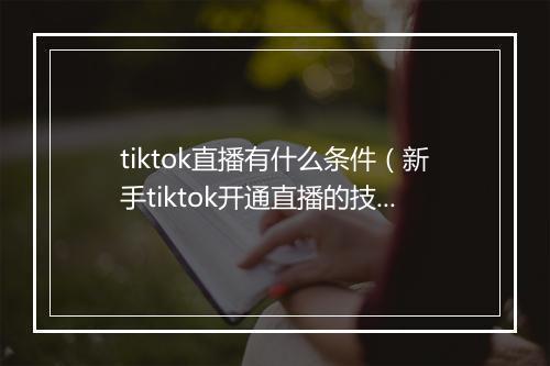 tiktok直播有什么条件（新手tiktok开通直播的技巧）