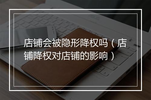 店铺会被隐形降权吗（店铺降权对店铺的影响）