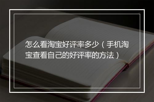 怎么看淘宝好评率多少（手机淘宝查看自己的好评率的方法）