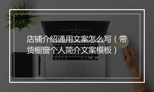 店铺介绍通用文案怎么写（带货橱窗个人简介文案模板）