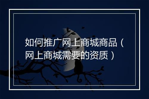 如何推广网上商城商品（网上商城需要的资质）