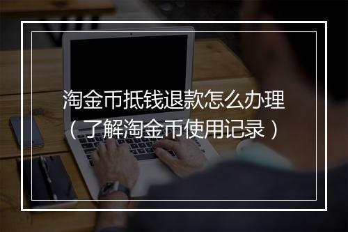 淘金币抵钱退款怎么办理（了解淘金币使用记录）