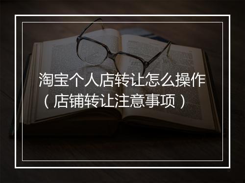 淘宝个人店转让怎么操作（店铺转让注意事项）