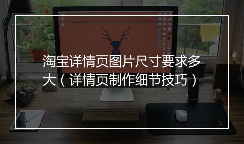 淘宝详情页图片尺寸要求多大（详情页制作细节技巧）