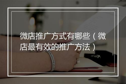 微店推广方式有哪些（微店最有效的推广方法）