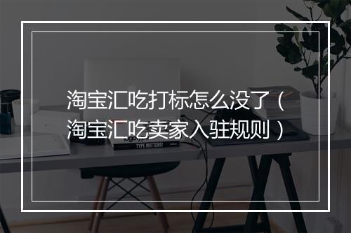 淘宝汇吃打标怎么没了（淘宝汇吃卖家入驻规则）