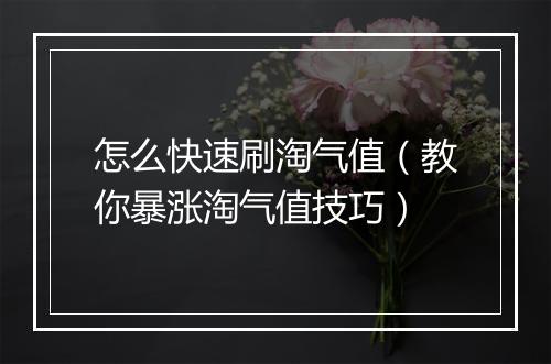 怎么快速刷淘气值（教你暴涨淘气值技巧）