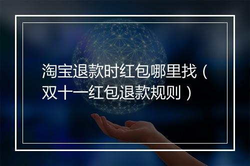 淘宝退款时红包哪里找（双十一红包退款规则）