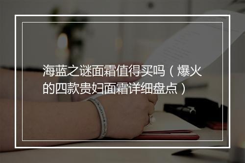 海蓝之谜面霜值得买吗（爆火的四款贵妇面霜详细盘点）