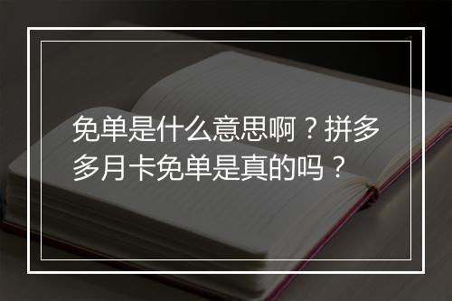 免单是什么意思啊？拼多多月卡免单是真的吗？