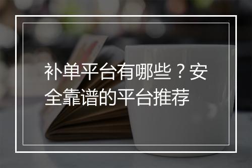 补单平台有哪些？安全靠谱的平台推荐