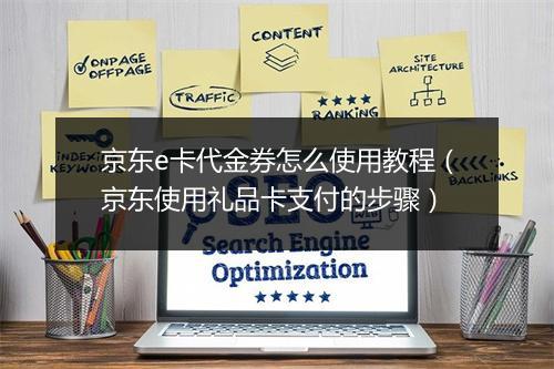 京东e卡代金券怎么使用教程（京东使用礼品卡支付的步骤）