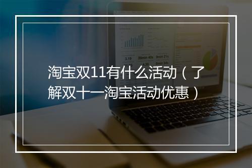 淘宝双11有什么活动（了解双十一淘宝活动优惠）