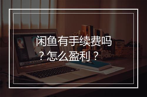 闲鱼有手续费吗？怎么盈利？