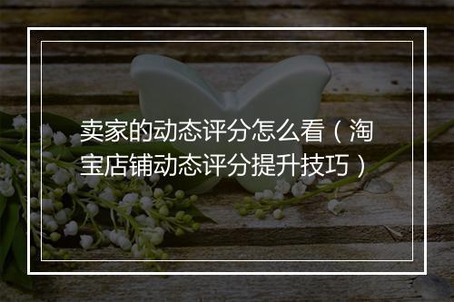 卖家的动态评分怎么看（淘宝店铺动态评分提升技巧）