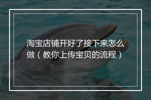 淘宝店铺开好了接下来怎么做（教你上传宝贝的流程）