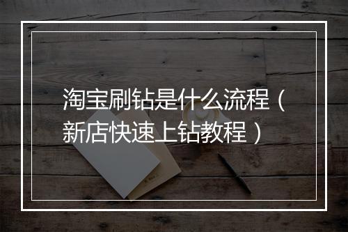 淘宝刷钻是什么流程（新店快速上钻教程）