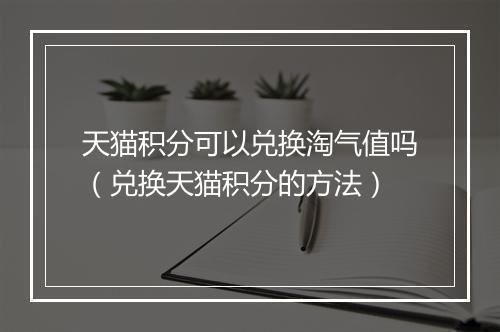 天猫积分可以兑换淘气值吗（兑换天猫积分的方法）