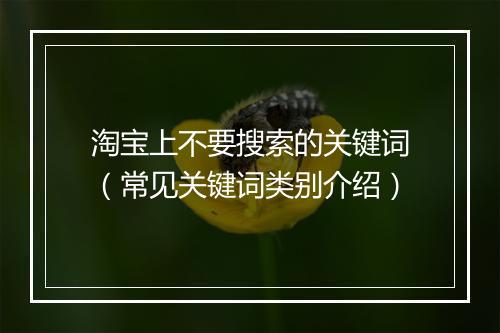 淘宝上不要搜索的关键词（常见关键词类别介绍）