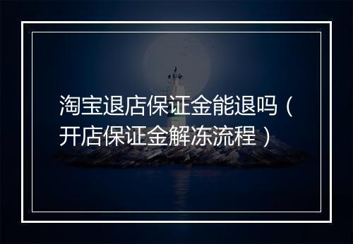 淘宝退店保证金能退吗（开店保证金解冻流程）