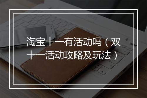 淘宝十一有活动吗（双十一活动攻略及玩法）