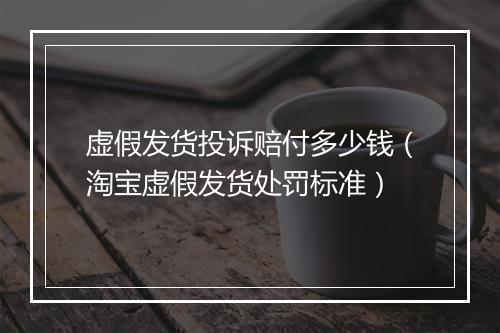 虚假发货投诉赔付多少钱（淘宝虚假发货处罚标准）