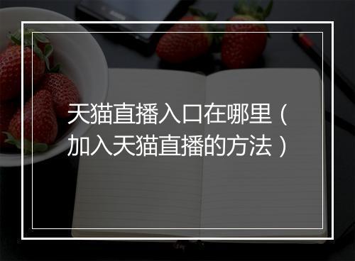 天猫直播入口在哪里（加入天猫直播的方法）