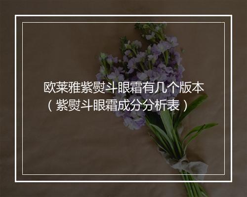 欧莱雅紫熨斗眼霜有几个版本（紫熨斗眼霜成分分析表）