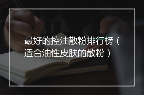 最好的控油散粉排行榜（适合油性皮肤的散粉）