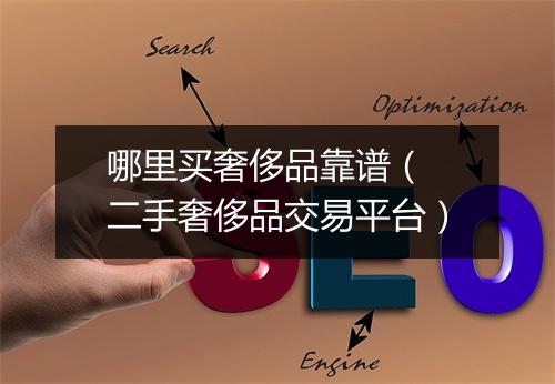 哪里买奢侈品靠谱（ 二手奢侈品交易平台）