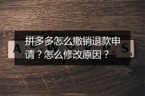 拼多多怎么撤销退款申请？怎么修改原因？