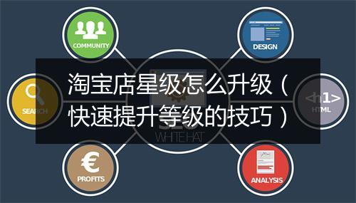 淘宝店星级怎么升级（快速提升等级的技巧）