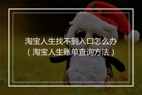 淘宝人生找不到入口怎么办（淘宝人生账单查询方法）