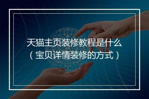天猫主页装修教程是什么（宝贝详情装修的方式）