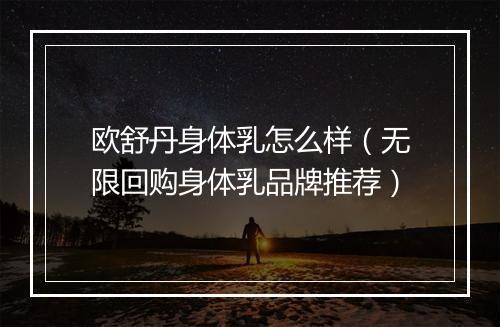 欧舒丹身体乳怎么样（无限回购身体乳品牌推荐）