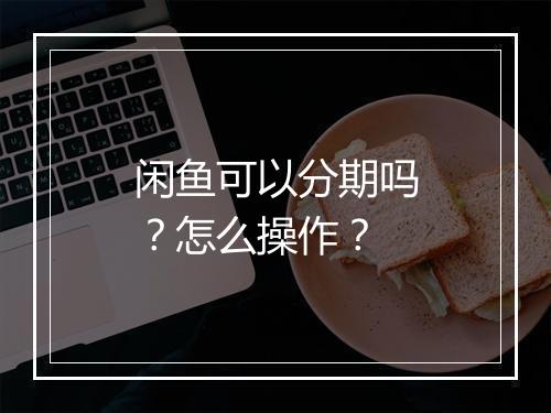 闲鱼可以分期吗？怎么操作？