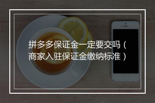 拼多多保证金一定要交吗（商家入驻保证金缴纳标准）