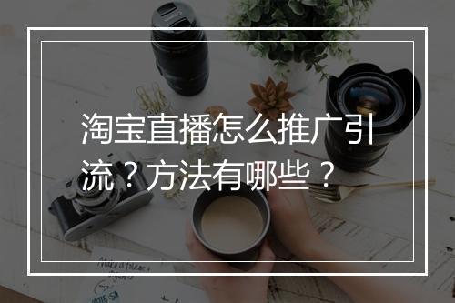 淘宝直播怎么推广引流？方法有哪些？