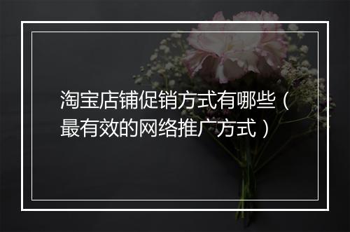 淘宝店铺促销方式有哪些（最有效的网络推广方式）